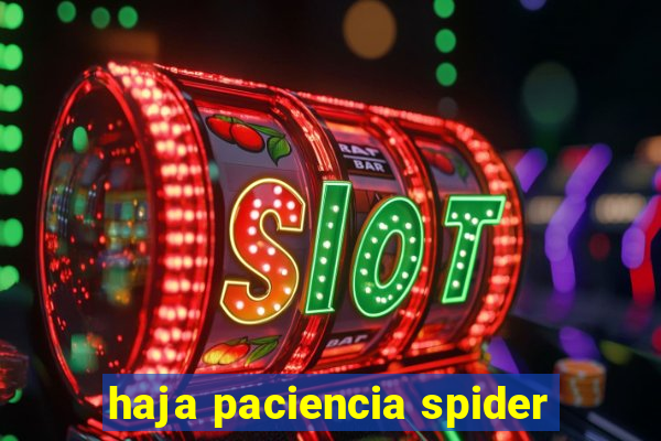 haja paciencia spider